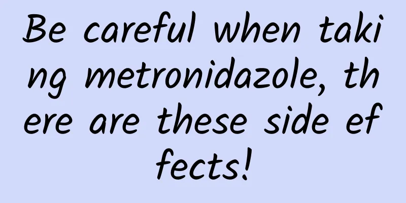 Be careful when taking metronidazole, there are these side effects!