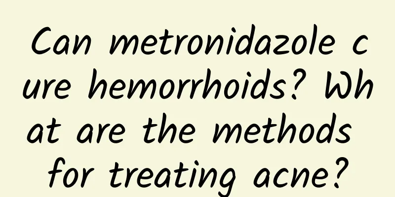 Can metronidazole cure hemorrhoids? What are the methods for treating acne?