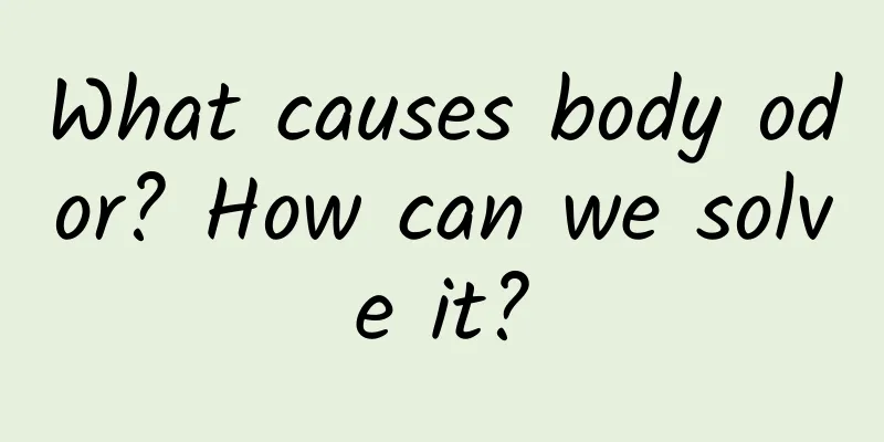 What causes body odor? How can we solve it?