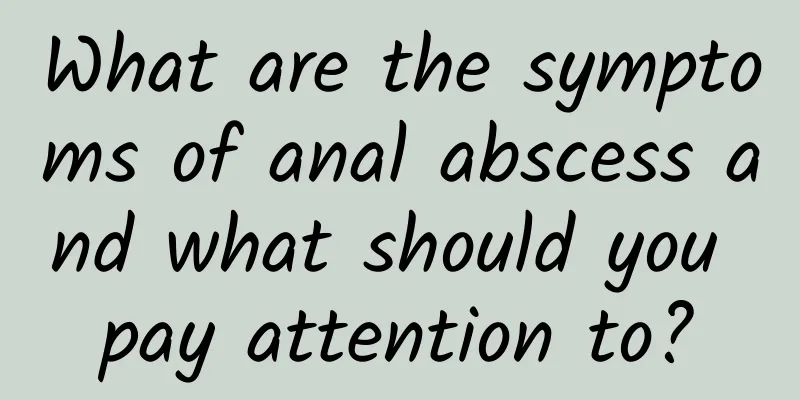What are the symptoms of anal abscess and what should you pay attention to?