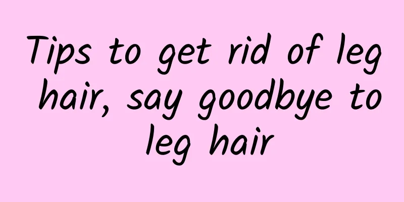 Tips to get rid of leg hair, say goodbye to leg hair