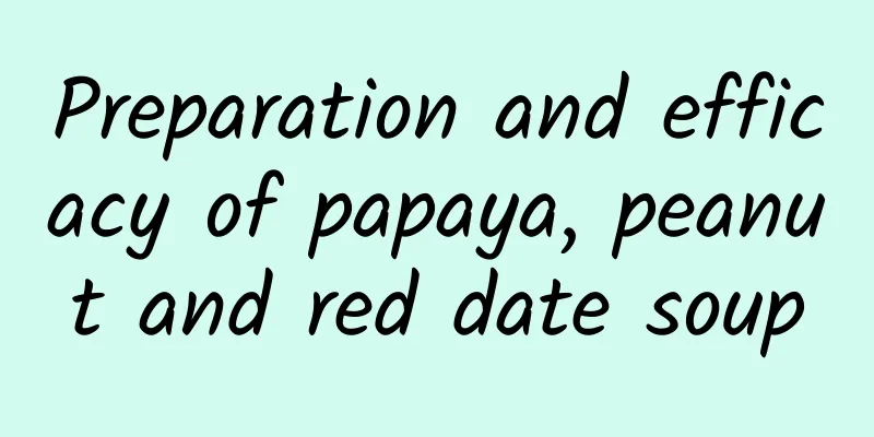 Preparation and efficacy of papaya, peanut and red date soup