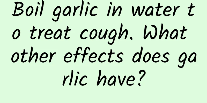 Boil garlic in water to treat cough. What other effects does garlic have?