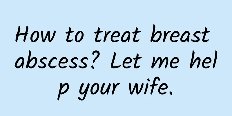 How to treat breast abscess? Let me help your wife.