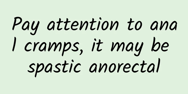 Pay attention to anal cramps, it may be spastic anorectal