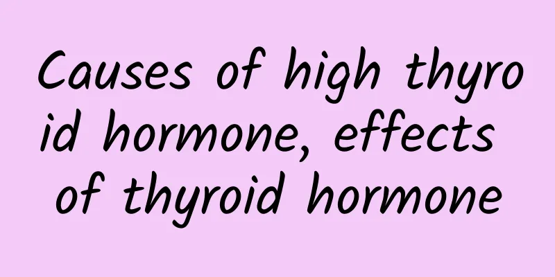 Causes of high thyroid hormone, effects of thyroid hormone
