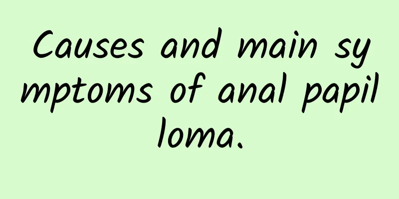 Causes and main symptoms of anal papilloma.
