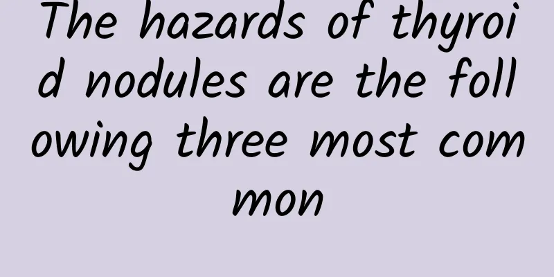 The hazards of thyroid nodules are the following three most common