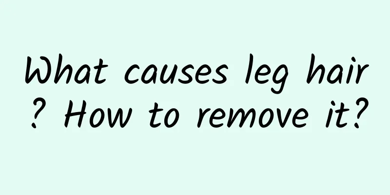 What causes leg hair? How to remove it?