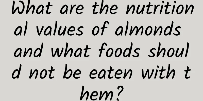 What are the nutritional values ​​of almonds and what foods should not be eaten with them?