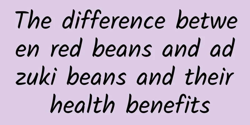 The difference between red beans and adzuki beans and their health benefits