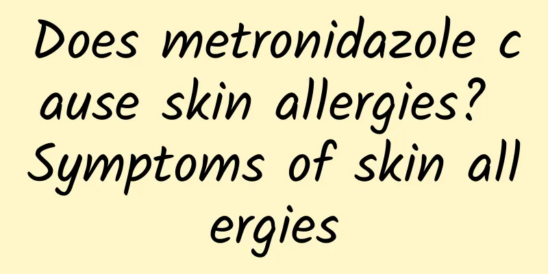 Does metronidazole cause skin allergies? Symptoms of skin allergies