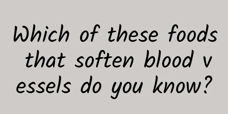 Which of these foods that soften blood vessels do you know?