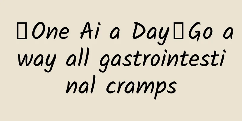 【One Ai a Day】Go away all gastrointestinal cramps
