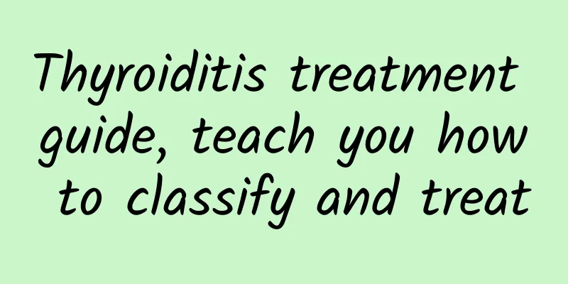 Thyroiditis treatment guide, teach you how to classify and treat