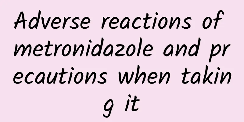 Adverse reactions of metronidazole and precautions when taking it