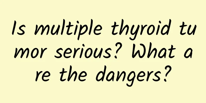 Is multiple thyroid tumor serious? What are the dangers?