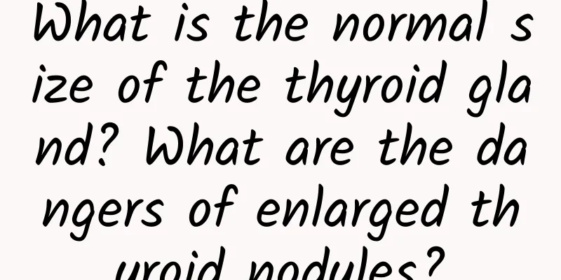What is the normal size of the thyroid gland? What are the dangers of enlarged thyroid nodules?