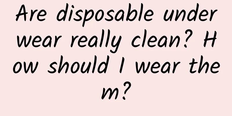 Are disposable underwear really clean? How should I wear them?