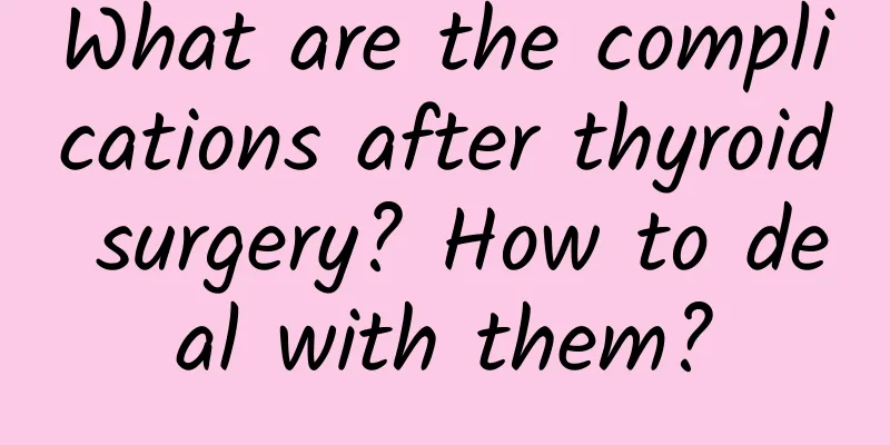 What are the complications after thyroid surgery? How to deal with them?