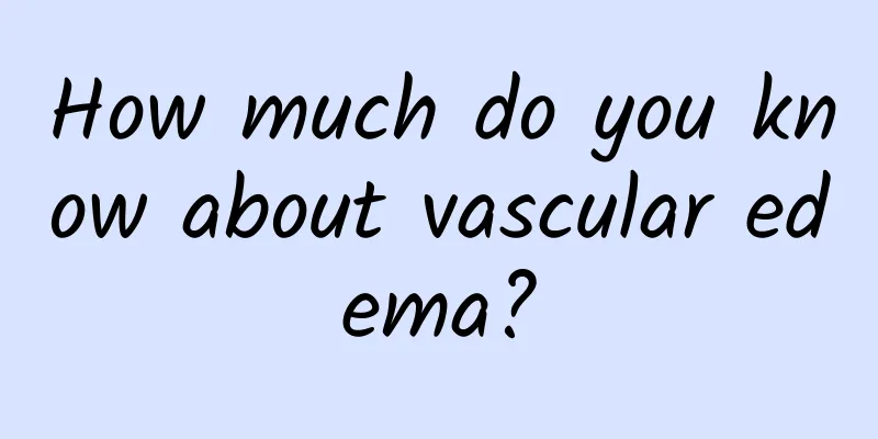 How much do you know about vascular edema?