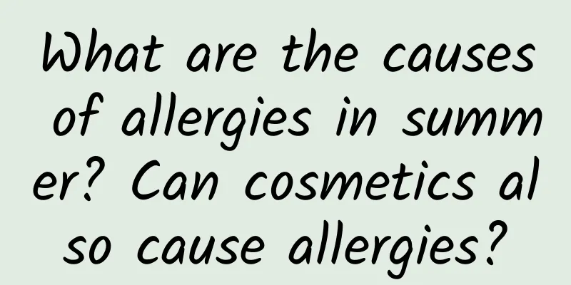 What are the causes of allergies in summer? Can cosmetics also cause allergies?