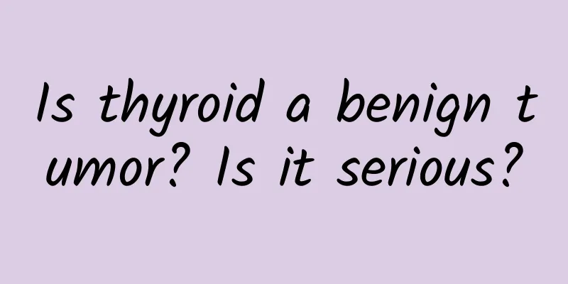 Is thyroid a benign tumor? Is it serious?