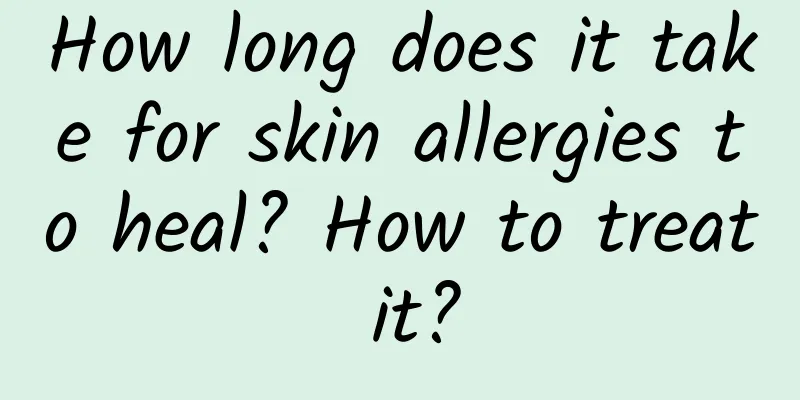 How long does it take for skin allergies to heal? How to treat it?