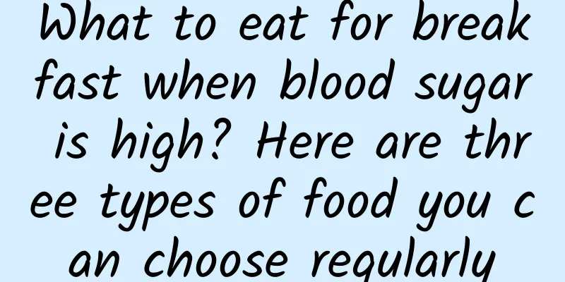 What to eat for breakfast when blood sugar is high? Here are three types of food you can choose regularly