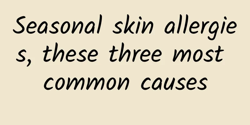 Seasonal skin allergies, these three most common causes