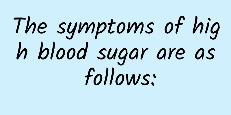 The symptoms of high blood sugar are as follows: