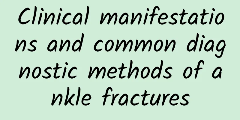Clinical manifestations and common diagnostic methods of ankle fractures