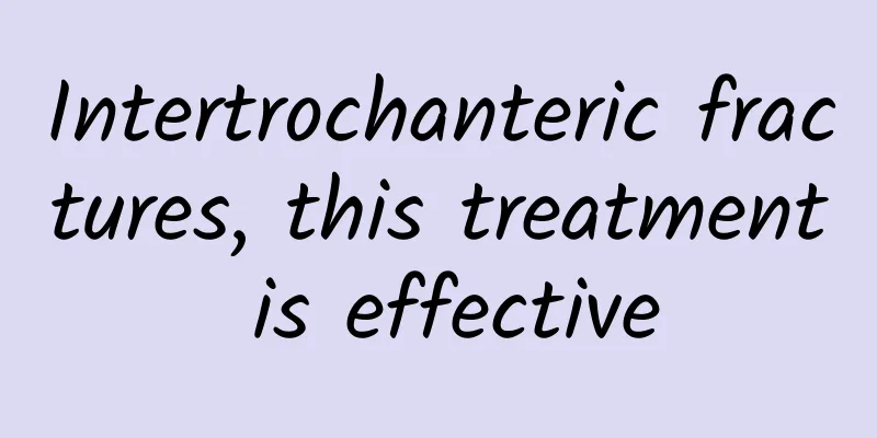 Intertrochanteric fractures, this treatment is effective
