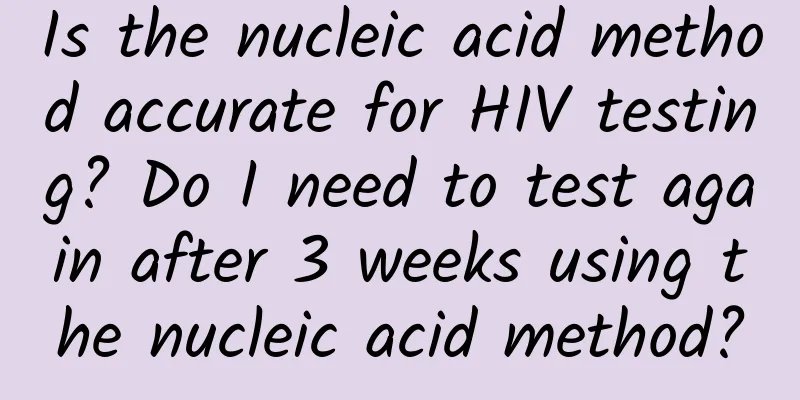 Is the nucleic acid method accurate for HIV testing? Do I need to test again after 3 weeks using the nucleic acid method?