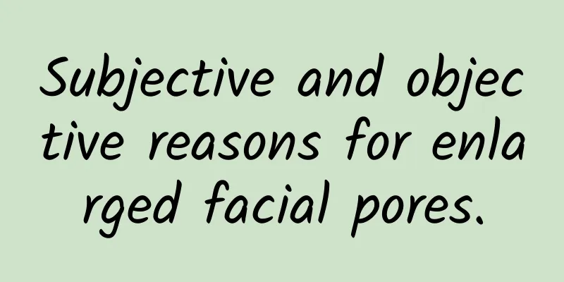 Subjective and objective reasons for enlarged facial pores.