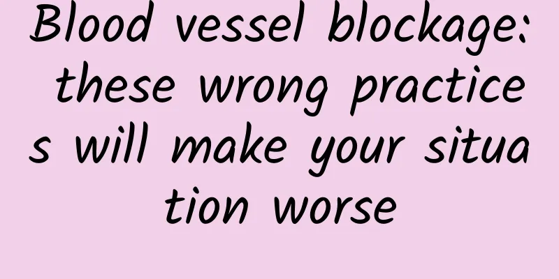 Blood vessel blockage: these wrong practices will make your situation worse
