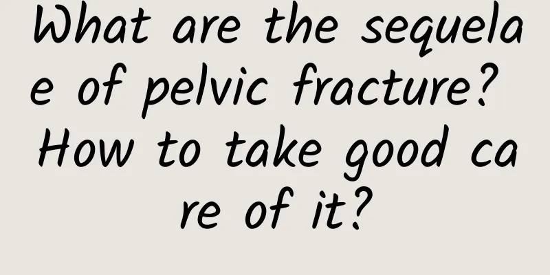 What are the sequelae of pelvic fracture? How to take good care of it?
