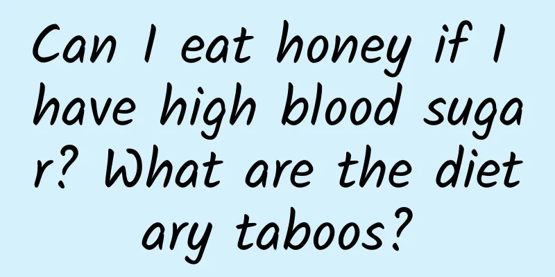 Can I eat honey if I have high blood sugar? What are the dietary taboos?