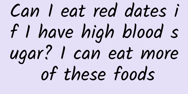 Can I eat red dates if I have high blood sugar? I can eat more of these foods