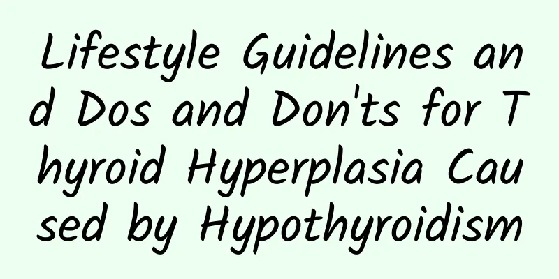 Lifestyle Guidelines and Dos and Don'ts for Thyroid Hyperplasia Caused by Hypothyroidism