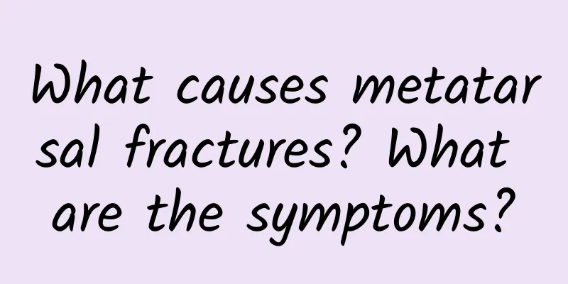 What causes metatarsal fractures? What are the symptoms?