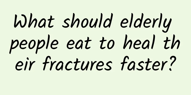 What should elderly people eat to heal their fractures faster?