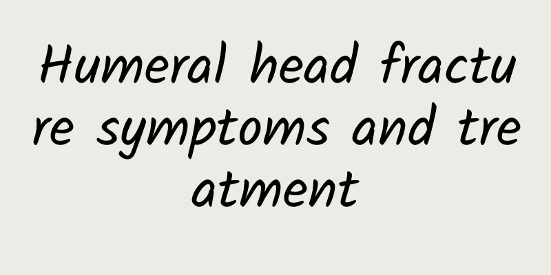 Humeral head fracture symptoms and treatment