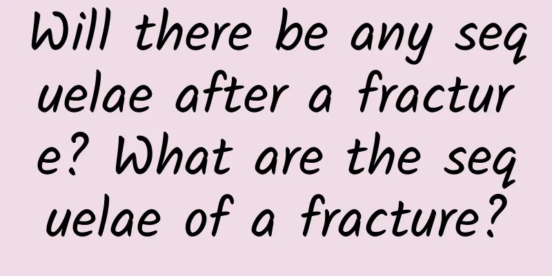 Will there be any sequelae after a fracture? What are the sequelae of a fracture?