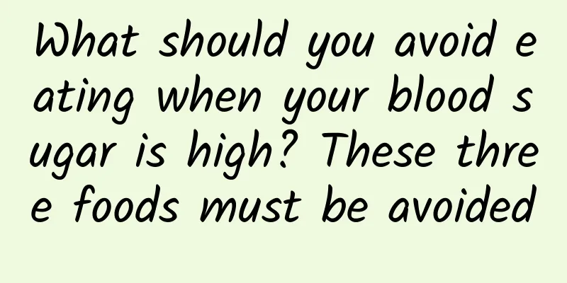 What should you avoid eating when your blood sugar is high? These three foods must be avoided