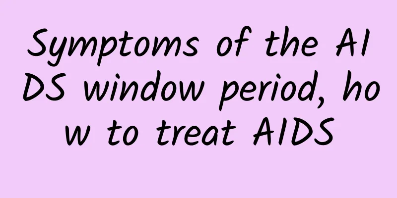 Symptoms of the AIDS window period, how to treat AIDS
