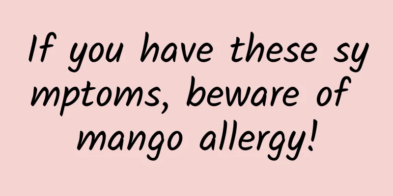 If you have these symptoms, beware of mango allergy!