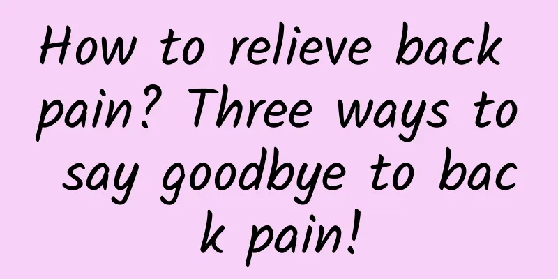 How to relieve back pain? Three ways to say goodbye to back pain!