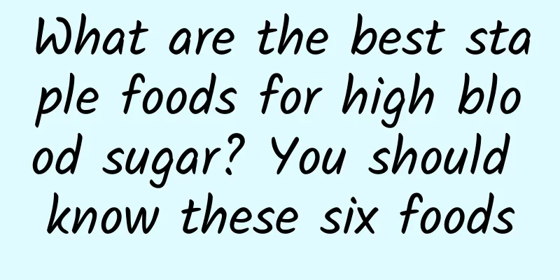 What are the best staple foods for high blood sugar? You should know these six foods