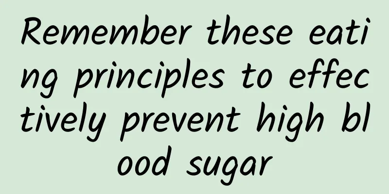 Remember these eating principles to effectively prevent high blood sugar